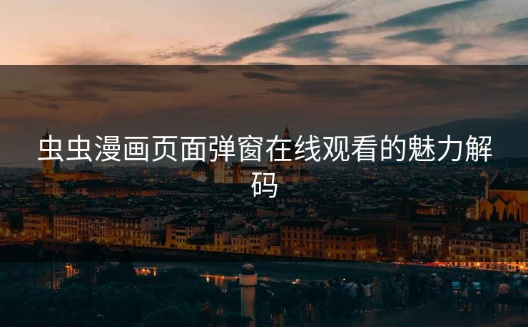 虫虫漫画页面弹窗在线观看的魅力解码